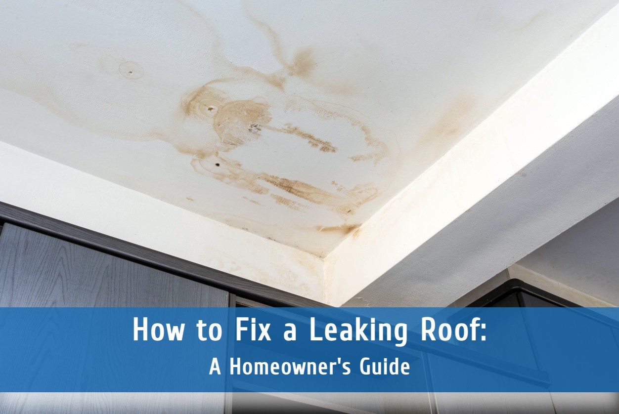 How to Fix a Leaking Roof: A Homeowner’s Guide